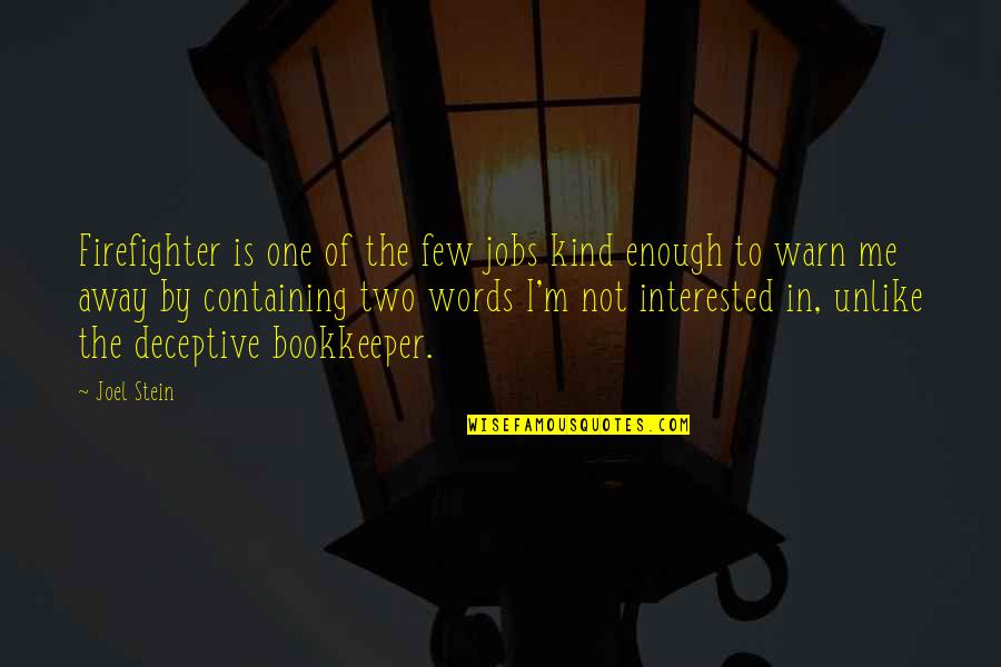 Bookkeeper Quotes By Joel Stein: Firefighter is one of the few jobs kind Bookkeeper Quotes By Joel Stein: Firefighter is one of the few jobs kind