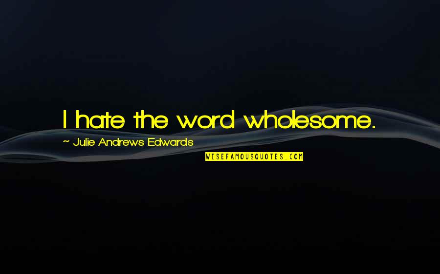 Bookless2be Quotes By Julie Andrews Edwards: I hate the word wholesome.