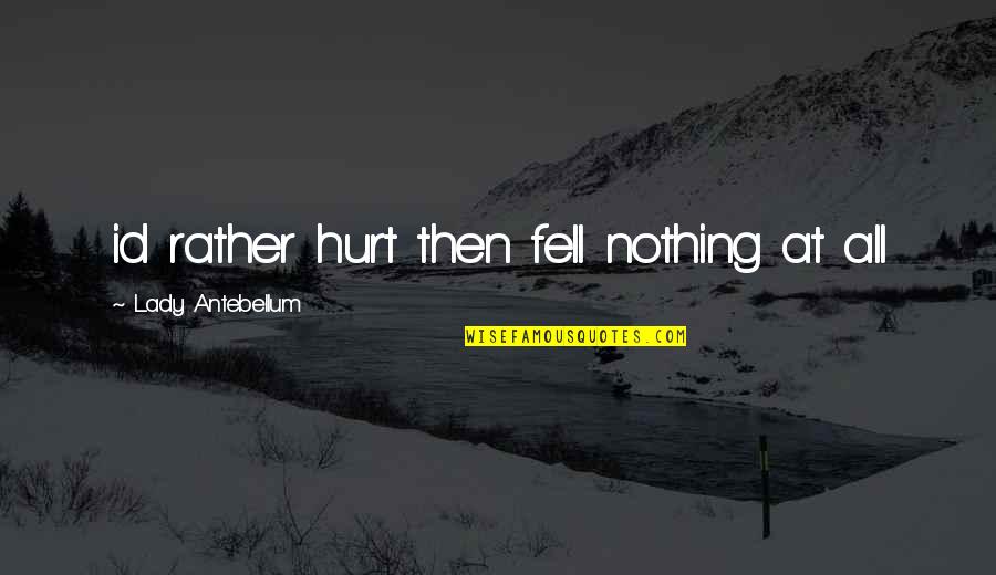 Booklets Online Quotes By Lady Antebellum: id rather hurt then fell nothing at all
