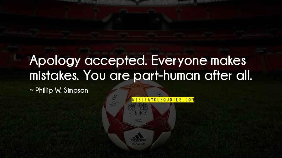 Booklets Quotes By Phillip W. Simpson: Apology accepted. Everyone makes mistakes. You are part-human Booklets Quotes By Phillip W. Simpson: Apology accepted. Everyone makes mistakes. You are part-human