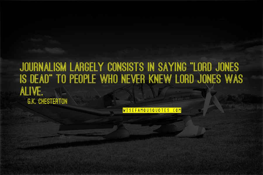 Booklist Quotes By G.K. Chesterton: Journalism largely consists in saying "Lord Jones is Booklist Quotes By G.K. Chesterton: Journalism largely consists in saying "Lord Jones is