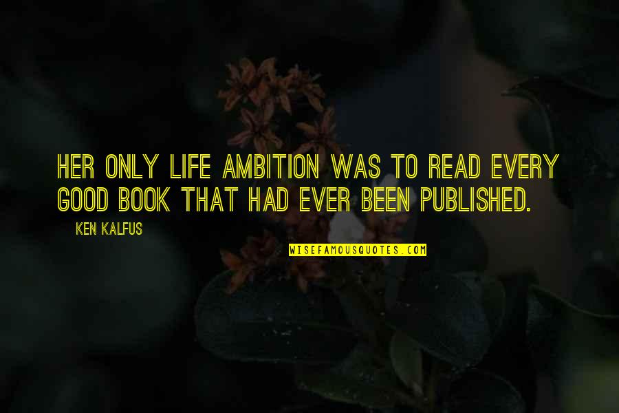 Booklover Quotes By Ken Kalfus: Her only life ambition was to read every