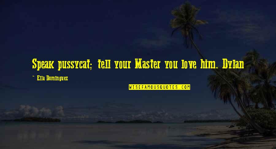 Booklovers Quotes By Ella Dominguez: Speak pussycat; tell your Master you love him.