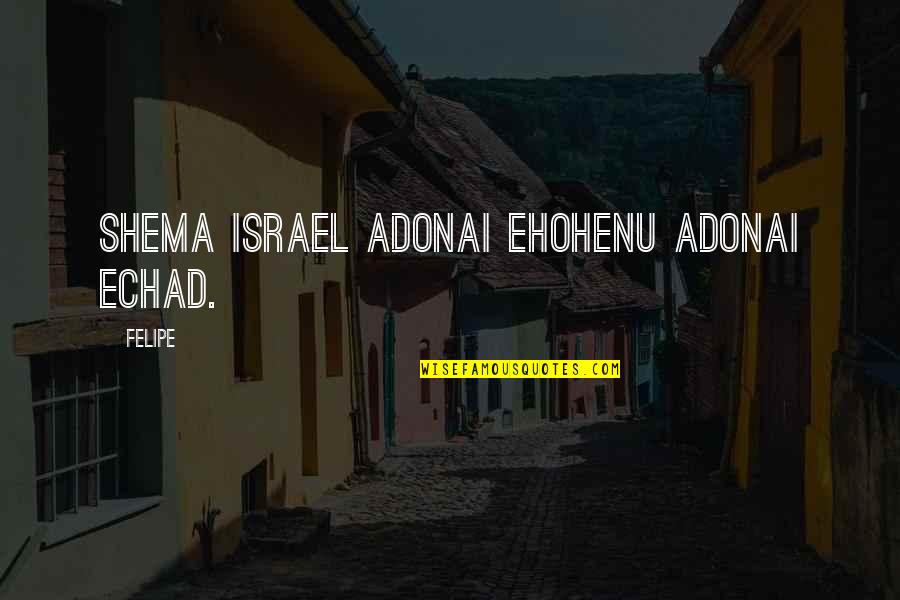 Booklovers Quotes By Felipe: Shema Israel Adonai Ehohenu Adonai Echad.