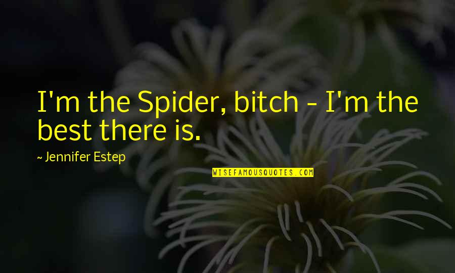 Booklovers Quotes By Jennifer Estep: I'm the Spider, bitch - I'm the best