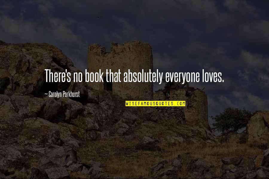 Bookmad Quotes By Carolyn Parkhurst: There's no book that absolutely everyone loves.