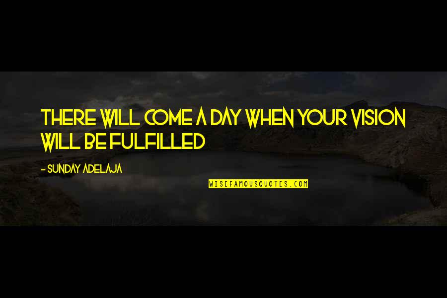Bookmark Designs Quotes By Sunday Adelaja: There will come a day when your vision