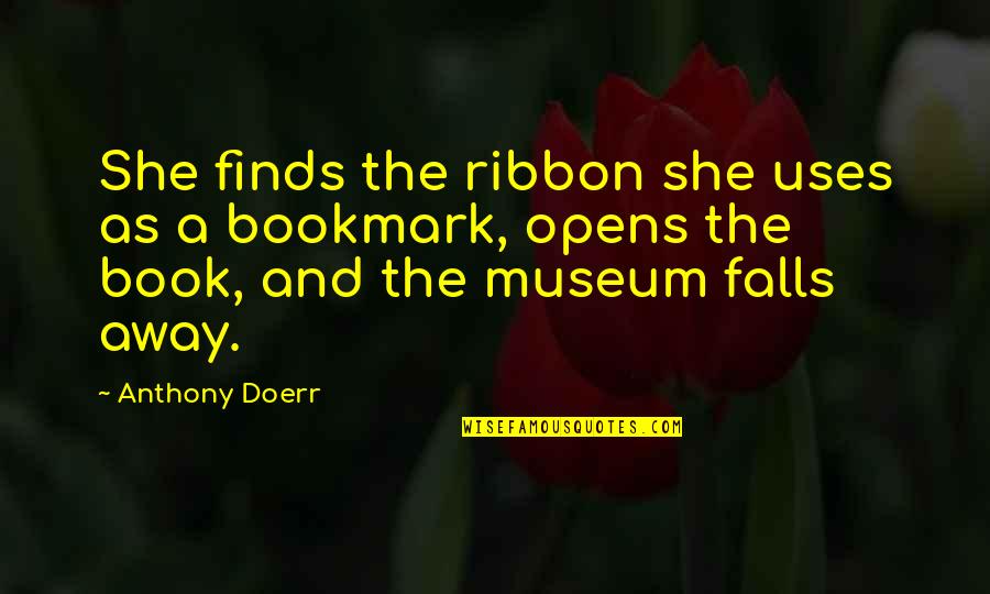 Bookmark Quotes By Anthony Doerr: She finds the ribbon she uses as a Bookmark Quotes By Anthony Doerr: She finds the ribbon she uses as a