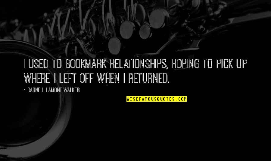 Bookmark Quotes By Darnell Lamont Walker: I used to bookmark relationships, hoping to pick