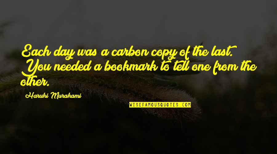 Bookmark Quotes By Haruki Murakami: Each day was a carbon copy of the