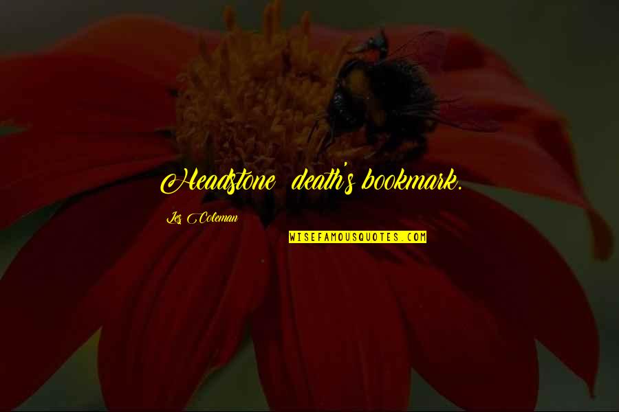 Bookmark Quotes By Les Coleman: Headstone: death's bookmark. Bookmark Quotes By Les Coleman: Headstone: death's bookmark.