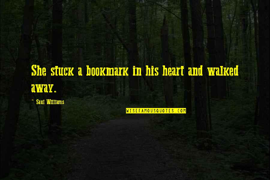 Bookmark Quotes By Saul Williams: She stuck a bookmark in his heart and
