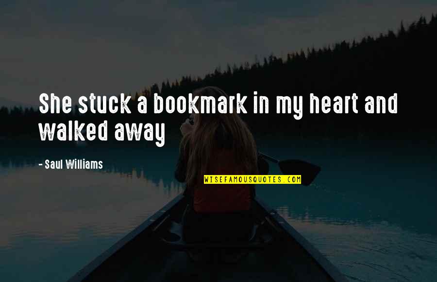 Bookmark Quotes By Saul Williams: She stuck a bookmark in my heart and