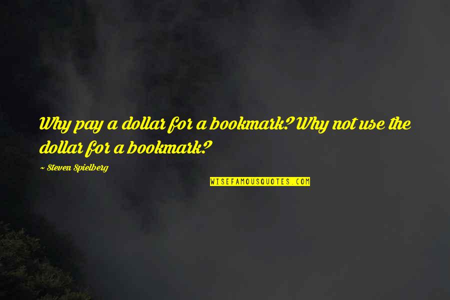 Bookmark Quotes By Steven Spielberg: Why pay a dollar for a bookmark? Why