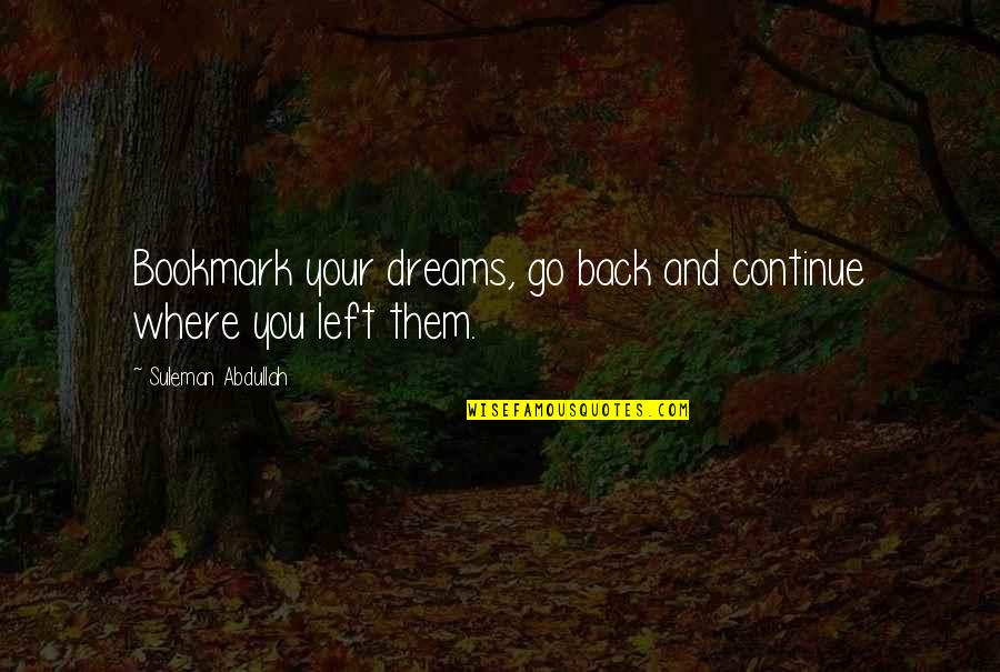 Bookmark Quotes By Suleman Abdullah: Bookmark your dreams, go back and continue where