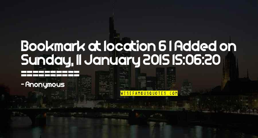 Bookmark With Quotes By Anonymous: Bookmark at location 6 | Added on Sunday,