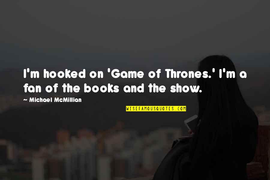 Bookmarkers Quotes By Michael McMillian: I'm hooked on 'Game of Thrones.' I'm a