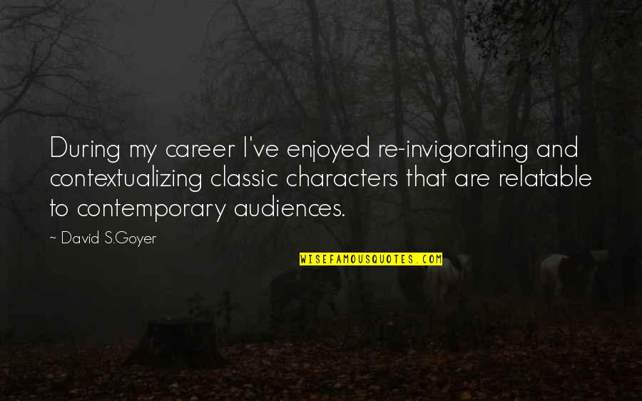 Bookmarks Inspirational Quotes By David S.Goyer: During my career I've enjoyed re-invigorating and contextualizing