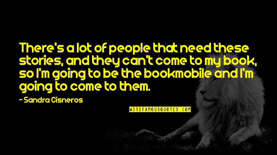 Bookmobile Quotes By Sandra Cisneros: There's a lot of people that need these