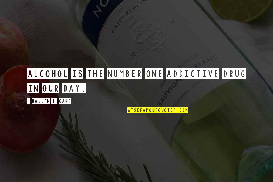 Booknesses Quotes By Dallin H. Oaks: Alcohol is the number one addictive drug in
