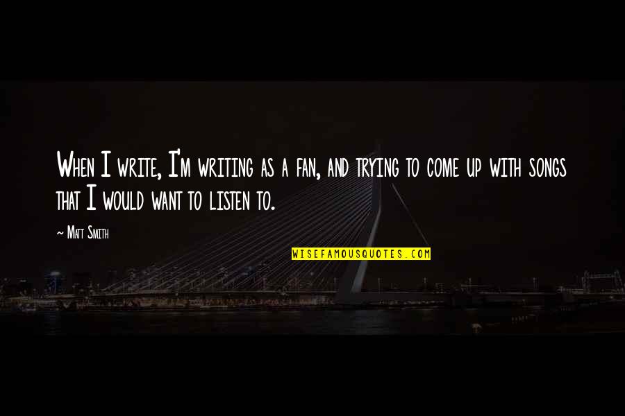 Booknesses Quotes By Matt Smith: When I write, I'm writing as a fan, Booknesses Quotes By Matt Smith: When I write, I'm writing as a fan,