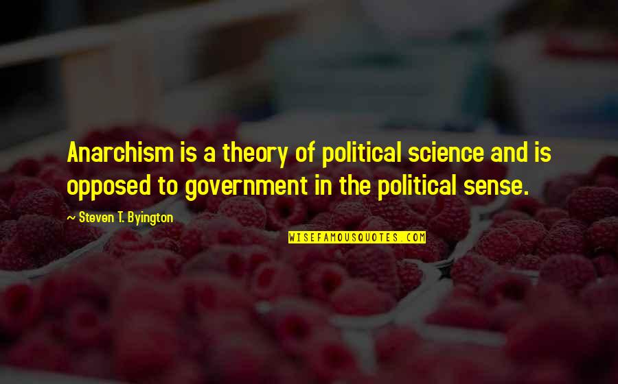 Booknesses Quotes By Steven T. Byington: Anarchism is a theory of political science and