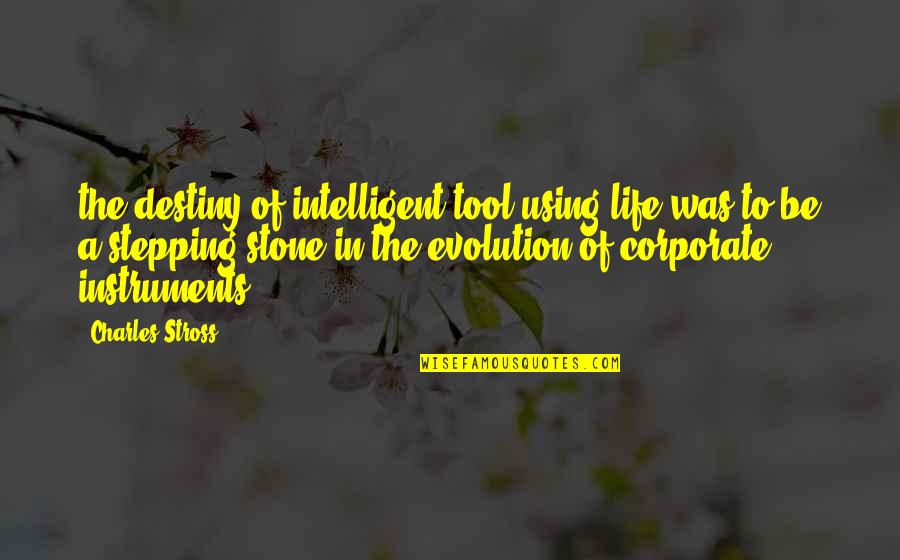 Booknote Quotes By Charles Stross: the destiny of intelligent tool-using life was to
