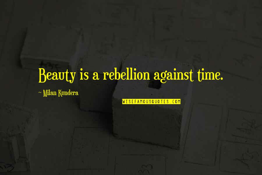 Booknote Quotes By Milan Kundera: Beauty is a rebellion against time.
