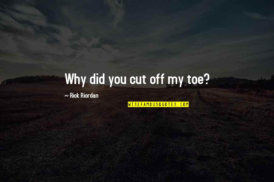 Booknotes Author Quotes By Rick Riordan: Why did you cut off my toe?