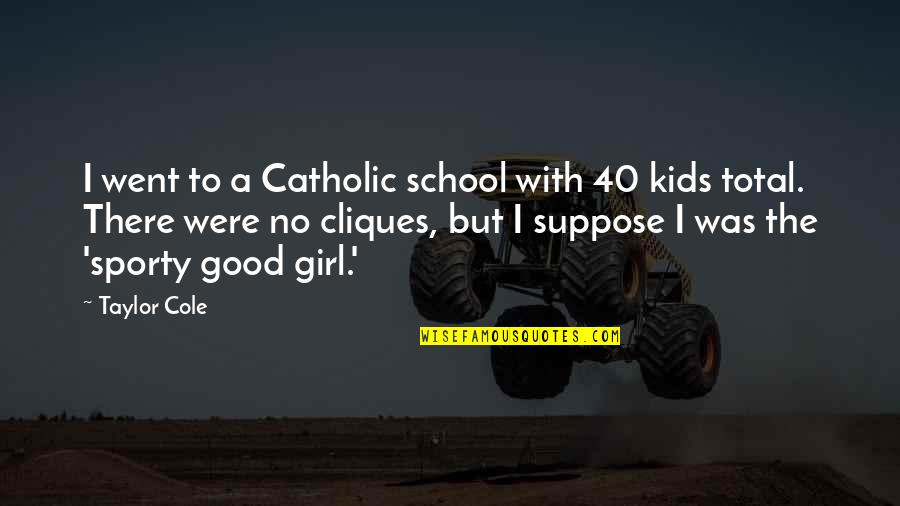 Booknotes Author Quotes By Taylor Cole: I went to a Catholic school with 40