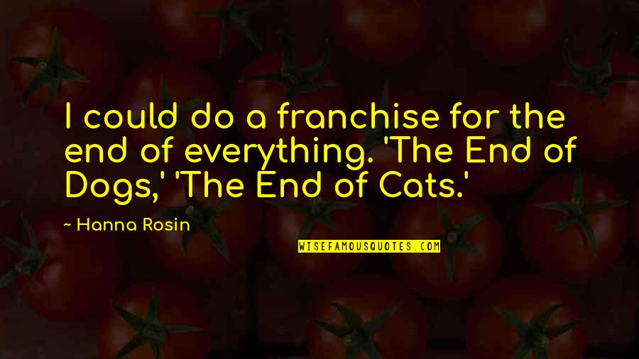Booknotes Podcasts Quotes By Hanna Rosin: I could do a franchise for the end Booknotes Podcasts Quotes By Hanna Rosin: I could do a franchise for the end