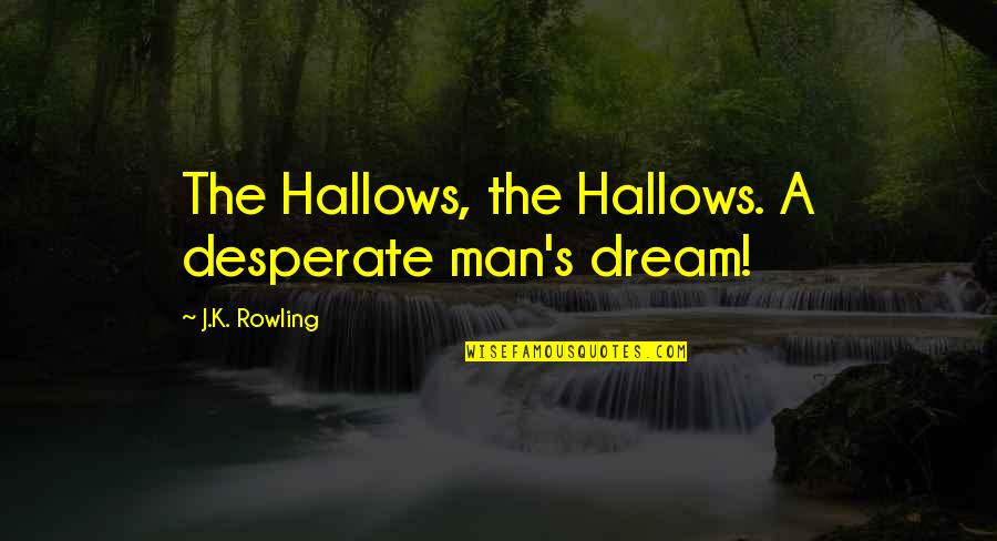 Bookplate Quotes By J.K. Rowling: The Hallows, the Hallows. A desperate man's dream! Bookplate Quotes By J.K. Rowling: The Hallows, the Hallows. A desperate man's dream!