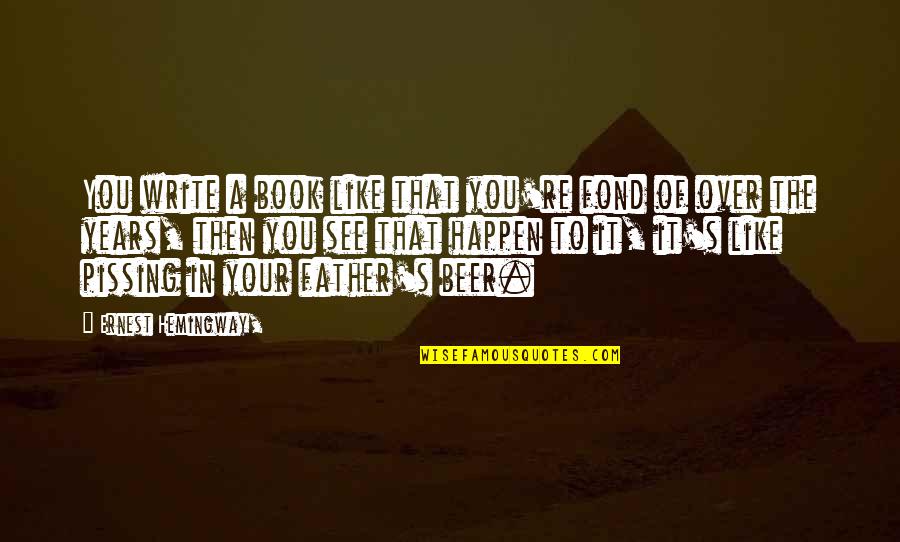 Bookporn Quotes By Ernest Hemingway,: You write a book like that you're fond