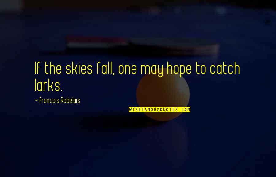 Bookporn Quotes By Francois Rabelais: If the skies fall, one may hope to