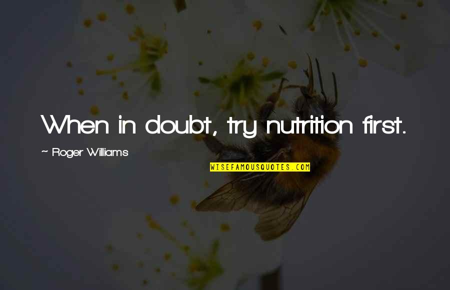 Bookreading Quotes By Roger Williams: When in doubt, try nutrition first. Bookreading Quotes By Roger Williams: When in doubt, try nutrition first.