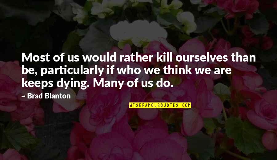 Bookreporter Quotes By Brad Blanton: Most of us would rather kill ourselves than