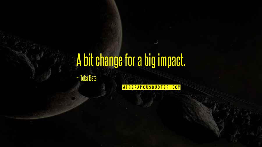 Bookreporter Quotes By Toba Beta: A bit change for a big impact.
