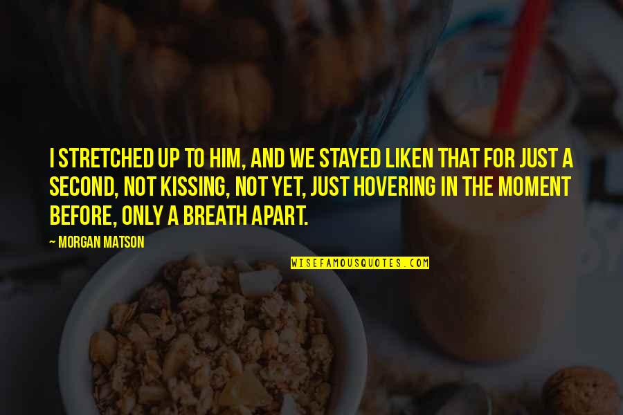 Bookroom Art Quotes By Morgan Matson: I stretched up to him, and we stayed Bookroom Art Quotes By Morgan Matson: I stretched up to him, and we stayed