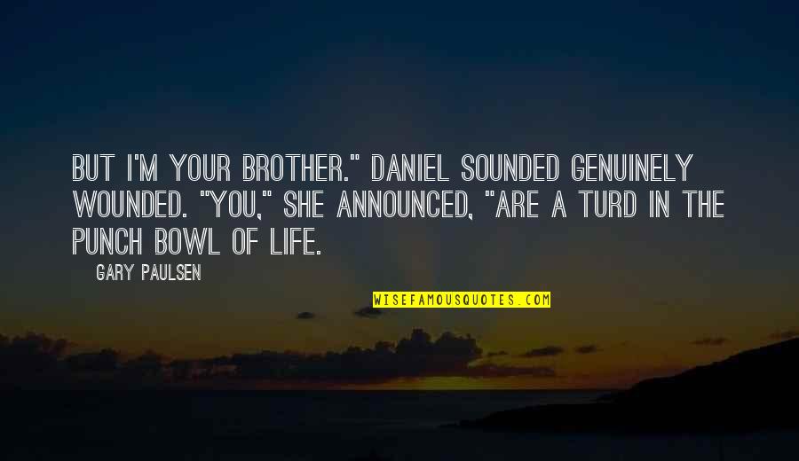 Bookroom Reviews Quotes By Gary Paulsen: But I'm your brother." Daniel sounded genuinely wounded.