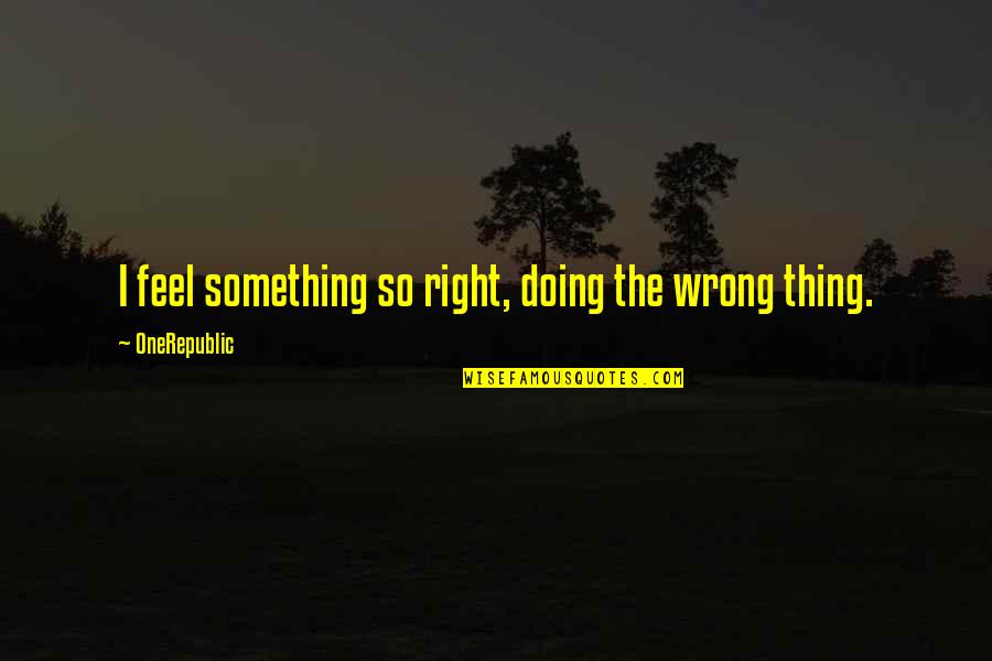 Bookroom Reviews Quotes By OneRepublic: I feel something so right, doing the wrong