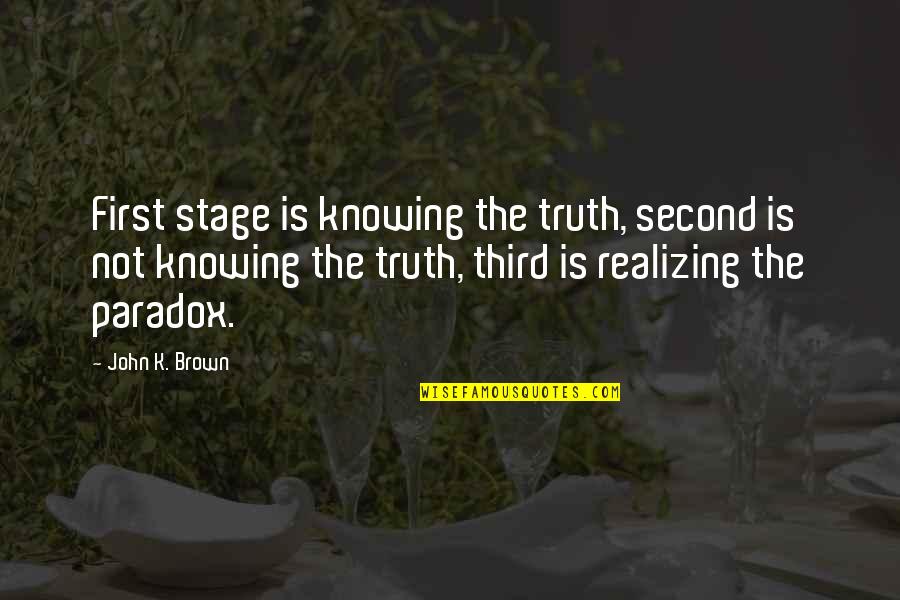 Books 451 Quotes By John K. Brown: First stage is knowing the truth, second is