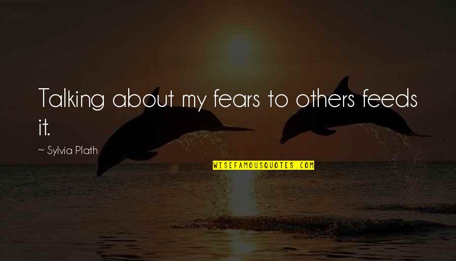 Books 451 Quotes By Sylvia Plath: Talking about my fears to others feeds it.