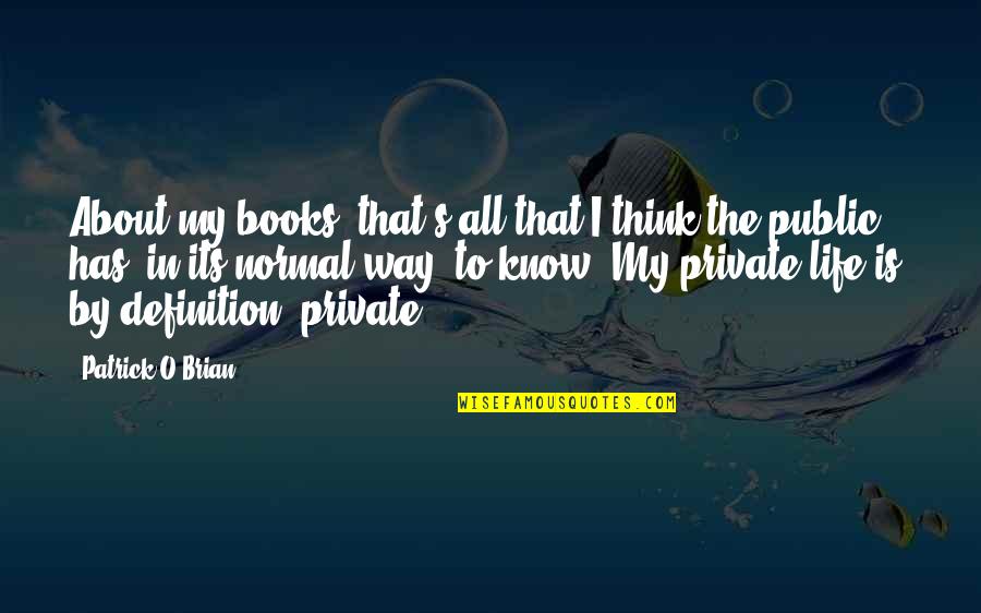 Books About Life Quotes By Patrick O'Brian: About my books, that's all that I think