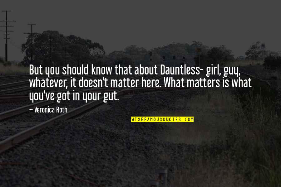 Books About Life Quotes By Veronica Roth: But you should know that about Dauntless- girl,