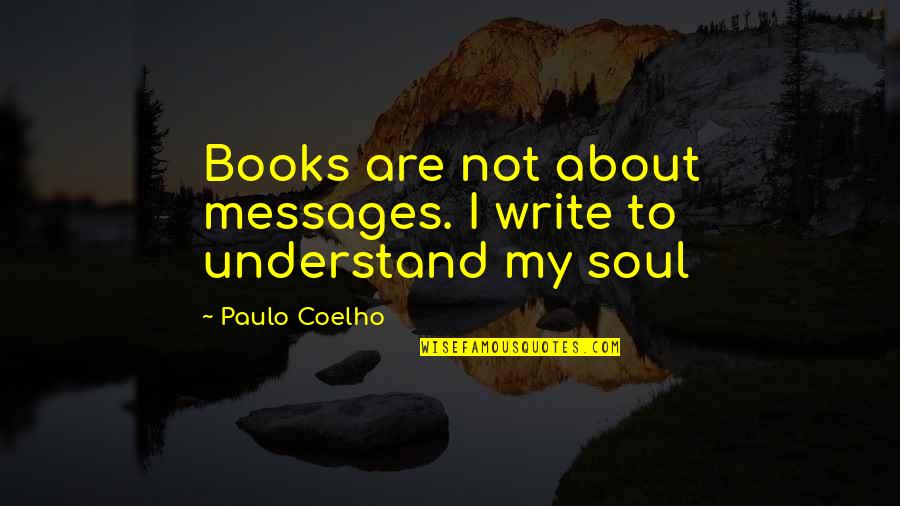 Books About Quotes By Paulo Coelho: Books are not about messages. I write to