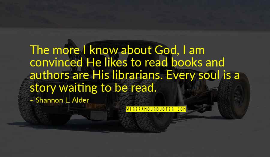 Books About Quotes By Shannon L. Alder: The more I know about God, I am