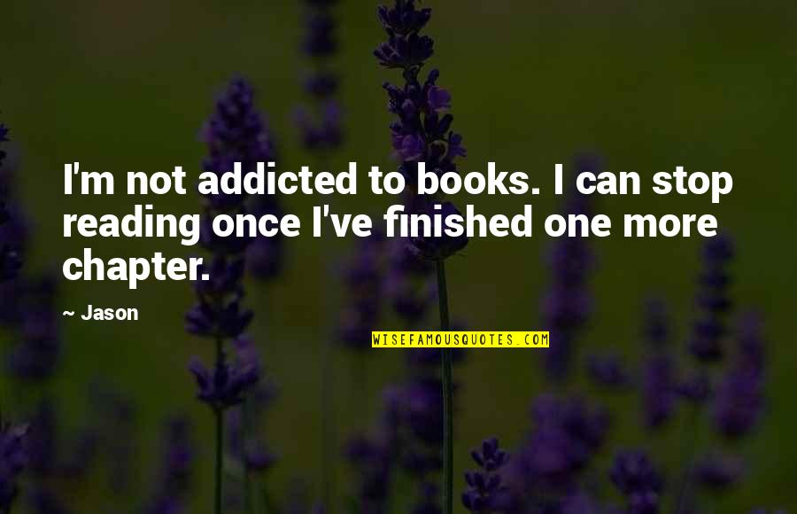 Books Addicted Quotes By Jason: I'm not addicted to books. I can stop