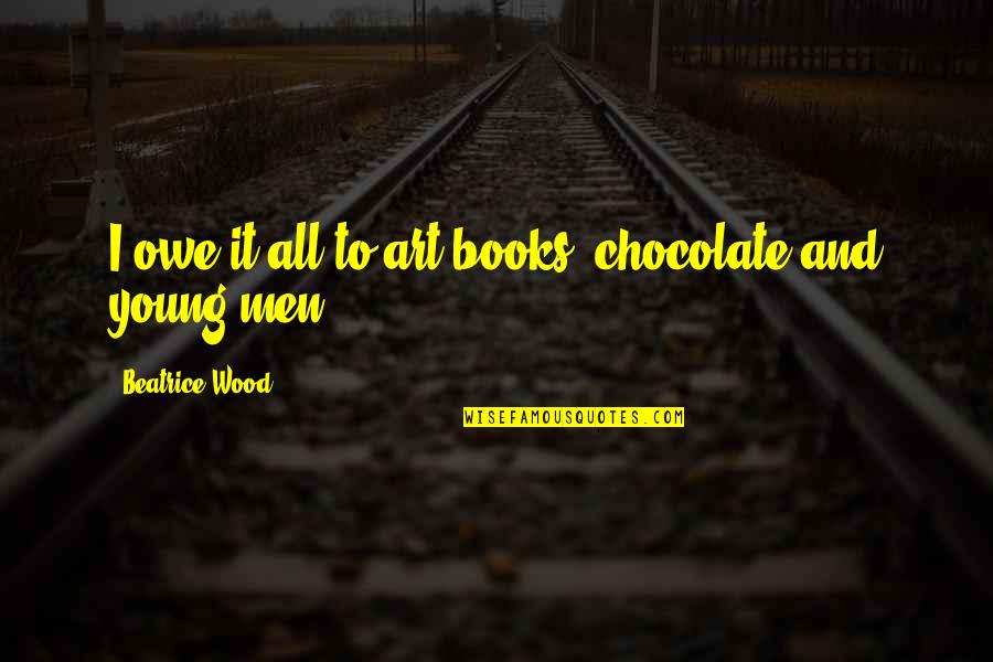 Books And Art Quotes By Beatrice Wood: I owe it all to art books, chocolate