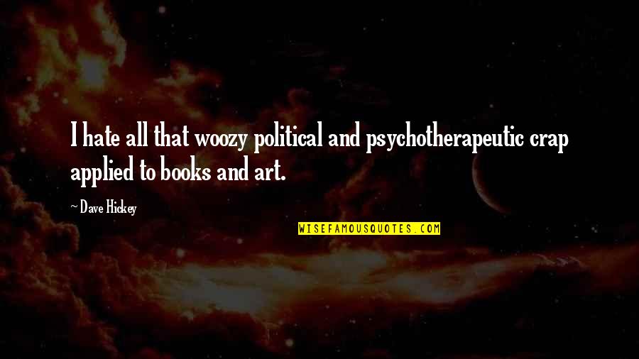 Books And Art Quotes By Dave Hickey: I hate all that woozy political and psychotherapeutic