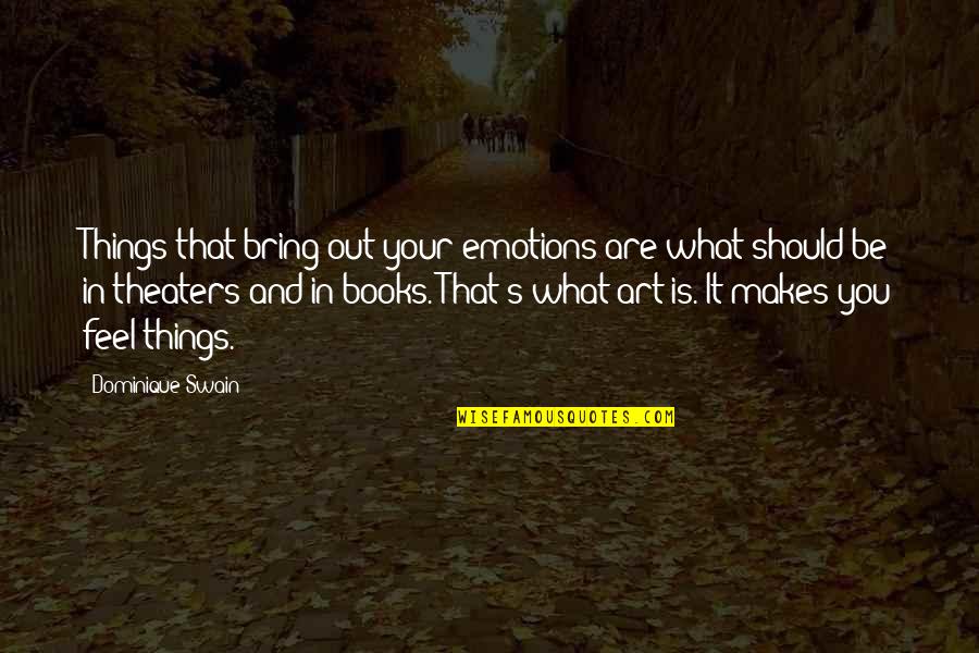Books And Art Quotes By Dominique Swain: Things that bring out your emotions are what